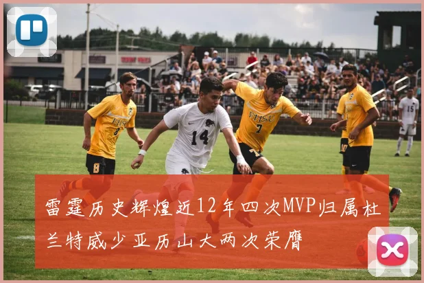 雷霆历史辉煌近12年四次MVP归属杜兰特威少亚历山大两次荣膺