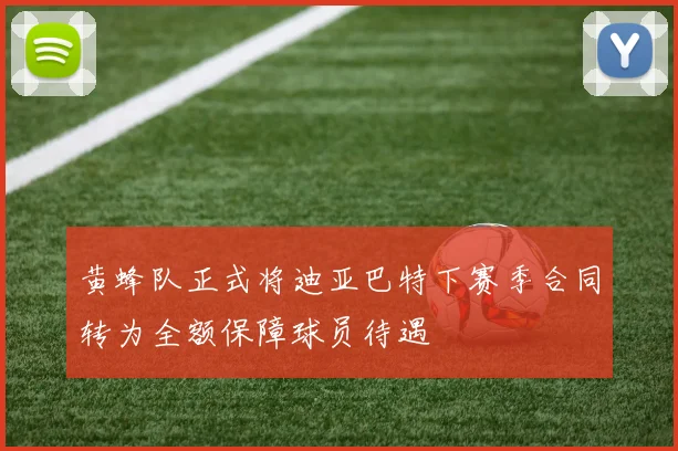 黄蜂队正式将迪亚巴特下赛季合同转为全额保障球员待遇