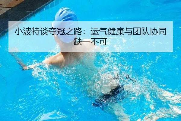 小波特谈夺冠之路：运气健康与团队协同缺一不可（mangosports）
